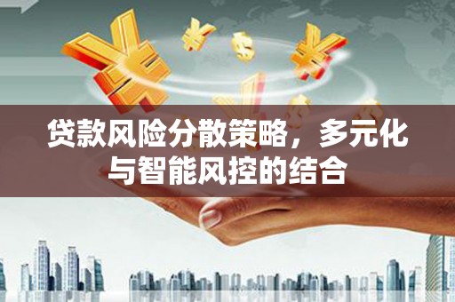 洛扎贷款风险分散策略，多元化与智能风控的结合