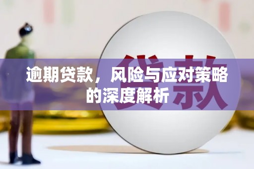 绛县逾期贷款，风险与应对策略的深度解析