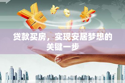 明溪贷款买房，实现安居梦想的关键一步