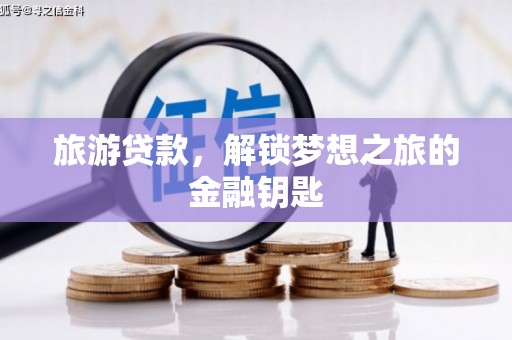 吴桥旅游贷款，解锁梦想之旅的金融钥匙