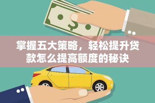 蕲春掌握五大策略，轻松提升贷款怎么提高额度的秘诀