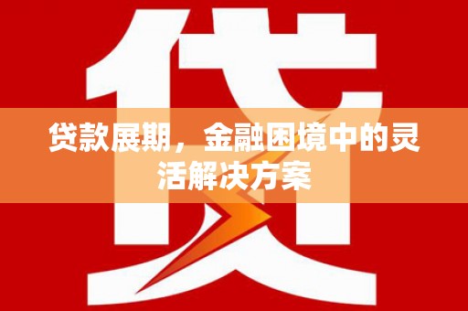 乌丘贷款展期，金融困境中的灵活解决方案