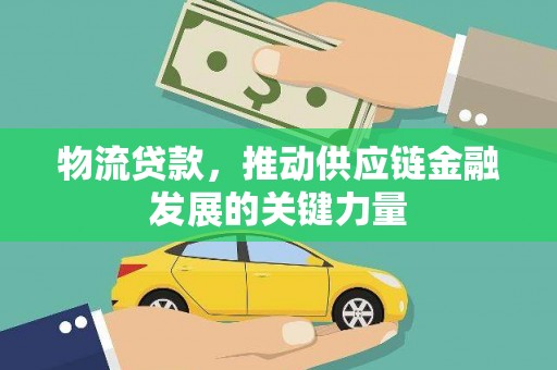 宾阳物流贷款，推动供应链金融发展的关键力量