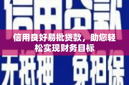 黔东南信用良好易批贷款，助您轻松实现财务目标