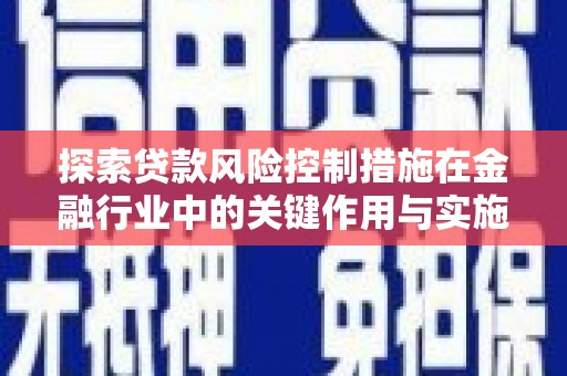 东台探索贷款风险控制措施在金融行业中的关键作用与实施策略