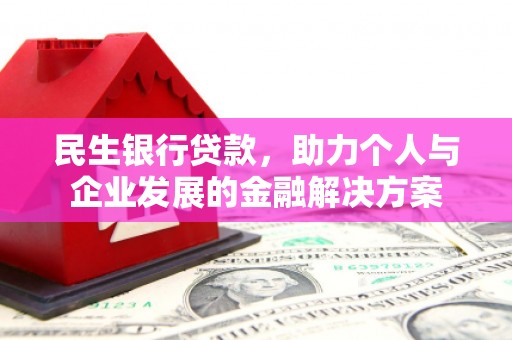 永济民生银行贷款，助力个人与企业发展的金融解决方案