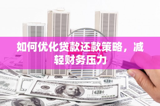 西屯如何优化贷款还款策略，减轻财务压力