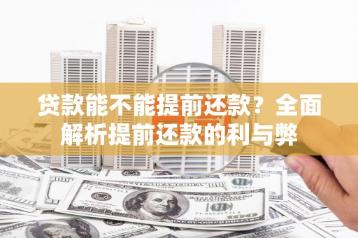 威宁贷款能不能提前还款？全面解析提前还款的利与弊