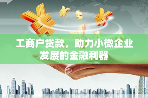 靖远工商户贷款，助力小微企业发展的金融利器