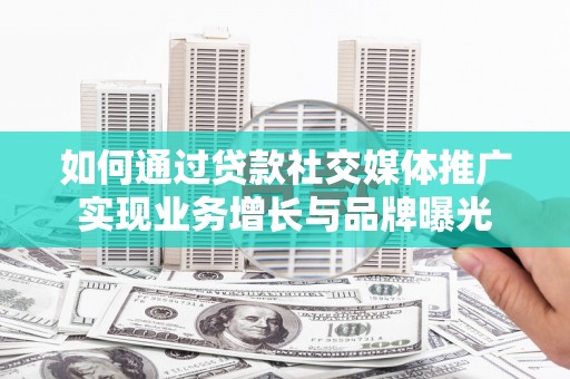 石鼓如何通过贷款社交媒体推广实现业务增长与品牌曝光