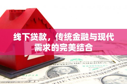 长武线下贷款，传统金融与现代需求的完美结合