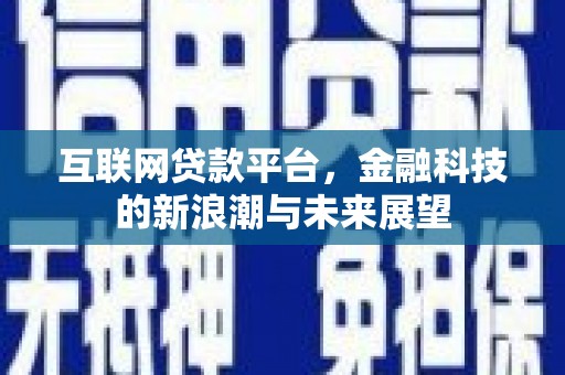 黄平互联网贷款平台，金融科技的新浪潮与未来展望