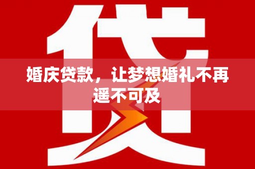 宝清婚庆贷款，让梦想婚礼不再遥不可及
