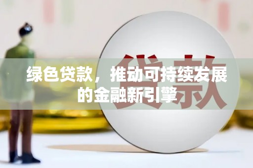 江安绿色贷款，推动可持续发展的金融新引擎