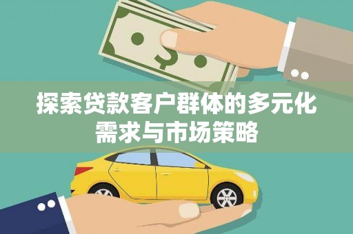 富川探索贷款客户群体的多元化需求与市场策略